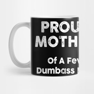 Proud Mother Of A Few Dumbass Kids Mug